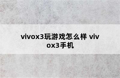 vivox3玩游戏怎么样 vivox3手机